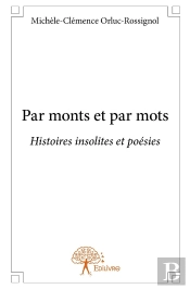 Par Monts Et Par Mots ; Histoires Insolites Et Poésies