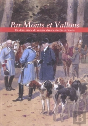 Par Monts Et Vallons ; Un Demi-Siecle De Vennerie Dans Les Forets De Senlis