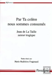 Par Ta Colere Nous Sommes Consumés ; Jean De La Taille Auteur Tragique