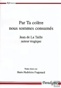 Bertrand.pt - Par Ta Colere Nous Sommes Consumés ; Jean De La Taille Auteur Tragique