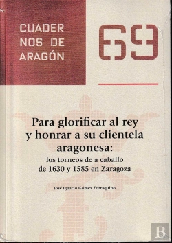 Bertrand.pt - Para Glorificar Al Rey Y Honrar A Su Clientela Aragonesa:Los Torneos A Caballo De 1630 Y 1585 En Zar