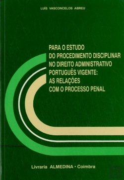 Bertrand.pt - Para o Estudo do Procedimento Disciplinar no Direito Administrativo Português Vigente: As Relações Com o Processo Penal