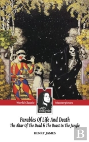 Parables Of Life And Death (Classic Masterpieces): The Altar Of The Dead & The Beast In The Jungle