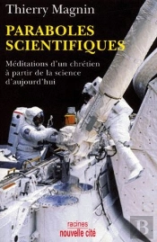 Paraboles Scientifiques ; Méditations D'Un Chrétien À Partir De La Science D'Aujourd'Hui