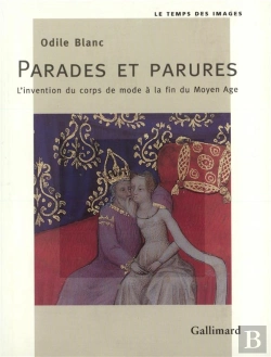 Bertrand.pt - Parades Et Parures ; L'Invention Du Corps De Mode À La Fin Du Moyen Âge