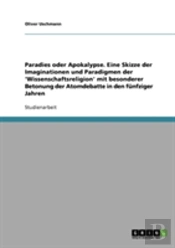 Paradies Oder Apokalypse. Eine Skizze Der Imaginationen Und Paradigmen Der 'Wissenschaftsreligion' Mit Besonderer Betonung Der Atomdebatte In Den Funfziger Jahren