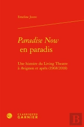 Paradise Now En Paradis : Une Histoire Du Living Théâtre À Avignon Et Après (1968/2018)