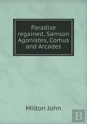 Paradise Regained, Samson Agonistes, Comus And Arcades