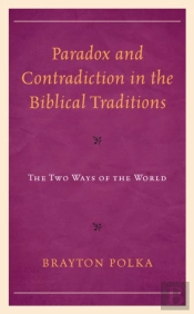 Paradox And Contradiction In The Biblical Traditions
