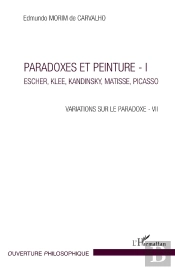 Paradoxes Et Peinture Tome 1 ; Eschler, Klee, Kandinsky, Matisse, Picasso, Variations Sur Le Paradoxe - Vii