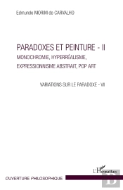 Paradoxes Et Peinture Tome 1 ; Monochromie, Hyperréalisme, Expressionnisme Abstrait, Pop Art, Variations Sur Le Paradoxe - Vii