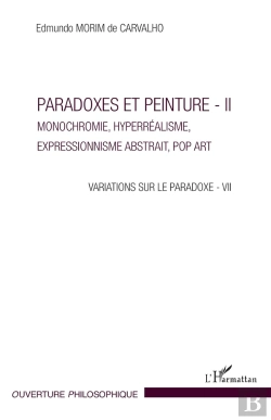 Bertrand.pt - Paradoxes Et Peinture Tome 1 ; Monochromie, Hyperréalisme, Expressionnisme Abstrait, Pop Art, Variations Sur Le Paradoxe - Vii