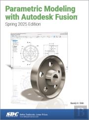 Parametric Modeling With Autodesk Fusion (Spring 2025 Edition)