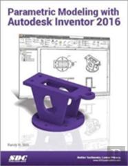 Parametric Modeling With Autodesk Inventor 2016