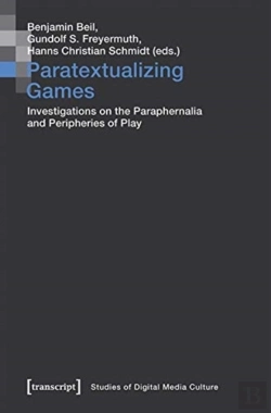 Bertrand.pt - Paratextualizing Games Â€“ Investigations On The Paraphernalia And Peripheries Of Play