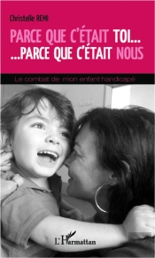 Parce Que C'Était Toi, Parce Que C'Était Nous ; Le Combat De Mon Enfant Handicapé
