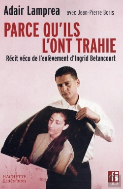 Bertrand.pt - Parce Qu'Il L'Ont Trahie ; Récit Vécu De L'Enlèvement D'Ingrid Bétancourt