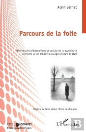 Parcours De La Folie : Une Histoire Philosophique Et Sociale De La Psychiatrie À Travers La Vie Asilaire À Bourges Et Dans Le Cher