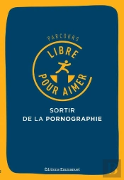 Parcours Libre Pour Aimer ; Sortir De La Pornographie