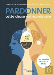 Pardonner, Cette Chose Extraordinaire - Les Pouvoirs Du Pardon En Bd
