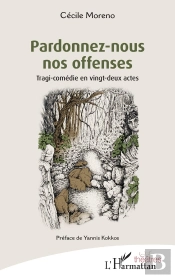 Pardonnez-Nous Nos Offenses : Tragi-Comédie En Vingt-Deux Actes