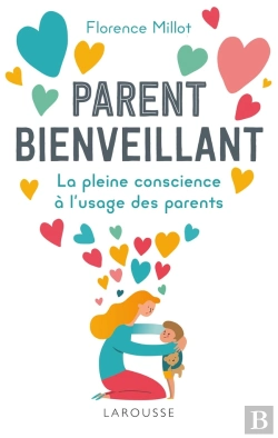 Bertrand.pt - Parent Bienveillant ; La Pleine Conscience À L'Usage Des Parents