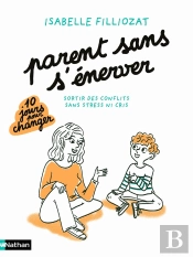 Parent Sans S'Énerver : Sortir Des Conflits Sans Stress Ni Cris