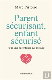 Parent Sécurisant, Enfant Sécurisé : Pour Une Parentalité Sur Mesure
