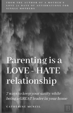 Bertrand.pt - Parenting Is A Love-Hate Relationship: 7 Ways To Keep Your Sanity And Be A Great Leader In Your Home!