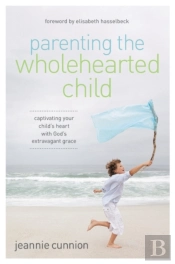 Parenting The Wholehearted Child