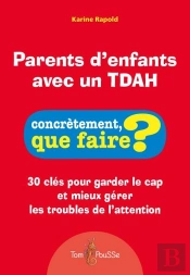 Parents D'Enfants Avec Un Tdah : 30 Clés Pour Garder Le Cap Et Mieux Gérer Les Troubles De L'Attention
