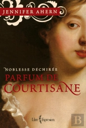 Parfum De Courtisane T.1 ; Noblesse Déchirée