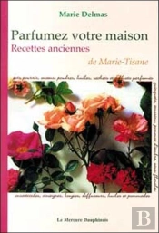 Parfumez Votre Maison - Recettes Anciennes De Marie-Tisane (Édition 2005)