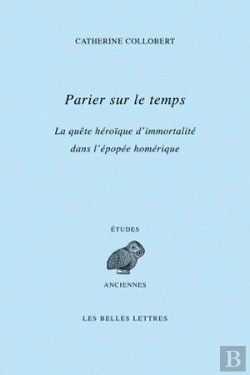 Bertrand.pt - Parier Sur Le Temps ; La Quête Héroïque D'Immortalité Dans L'Épopée Homérique