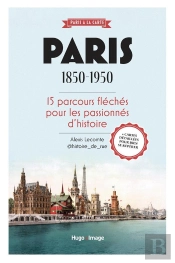 Paris 1850-1950 : 15 Parcours Fléchés Pour Les Passionnés D'Histoire