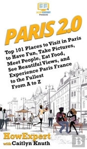 Paris 2.0: Top 101 Places To Visit In Pa