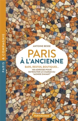 Bertrand.pt - Paris À L'Ancienne. Bars, Restos, Boutiques - 100 Adresses Pour Retrouver Le Monde D'Avant