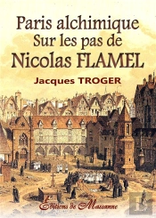 Paris Alchimique ; Sur Les Pas De Nicolas Flamel