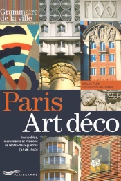 Paris Art Déco ; Immeubles, Monuments Et Maisons De L'Entre Deux Guerres 1918-1940