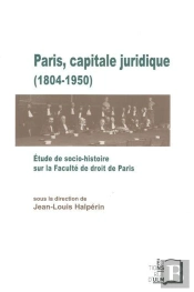 Paris, Capitale Juridique 1804-1950 ; Étude De Socio-Histoire Sur La Faculté De Droit De Paris