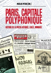 Paris, Capitale Polyphonique : Histoire De La Presse Réfugiée, Exilée, Immigrée