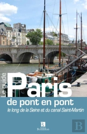 Paris De Pont En Pont ; Le Long De La Seine Et Du Canal Saint-Martin