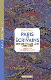 Paris Des Écrivains, Refuges Et Hauts Lieux Littéraires : 100 Adresses Habitées Par Les Mots