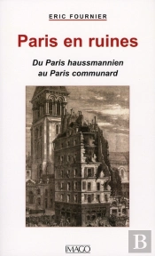 Paris En Ruines ; Du Paris Haussmannien Au Paris Communard