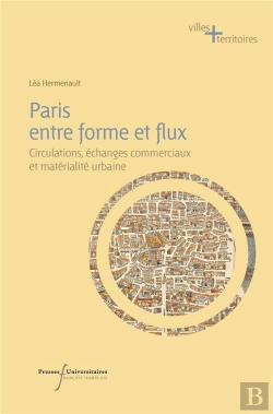 Bertrand.pt - Paris Entre Forme Et Flux : Circulations, Échanges Commerciaux Et Matérialité Urbaine