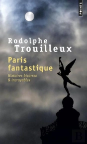 Paris Fantastique ; Histoires Bizarres & Incroyables
