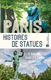Paris. Histoires De Statues : 11 Balades Dans Les Parcs & Jardins