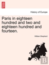 Paris In Eighteen Hundred And Two And Eighteen Hundred And Fourteen.