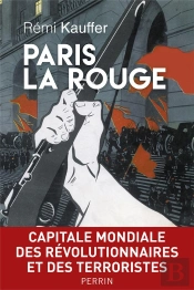 Paris La Rouge ; Capitale Mondiale Des Révolutionnaires Et Des Terroristes (1870-2016)