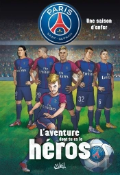 Paris Saint-Germain - L'Aventure Dont Tu Es Le Héros Tome 1 : Une Saison En Enfer